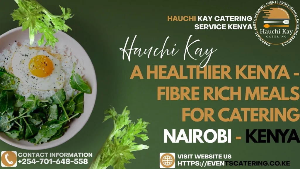 A Healthier Kenya - fibre rich meals for Catering nairobi - Kenya