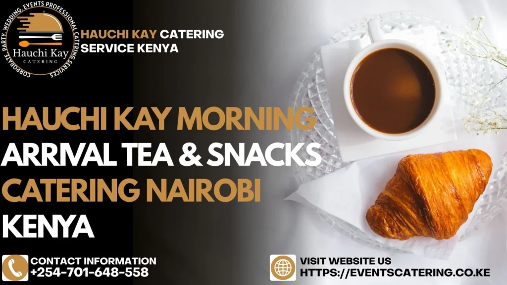 Hauchi kay Morning Arrival Tea & Snacks Catering Nairobi Kenya